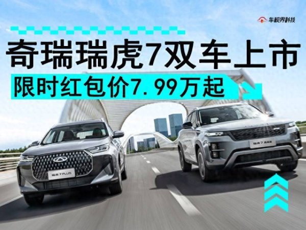 鹰眼策略 新款瑞虎7高能版/瑞虎7 PLUS上市 限时红包价低至7.99万起