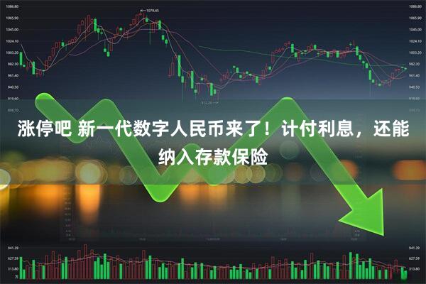 涨停吧 新一代数字人民币来了！计付利息，还能纳入存款保险